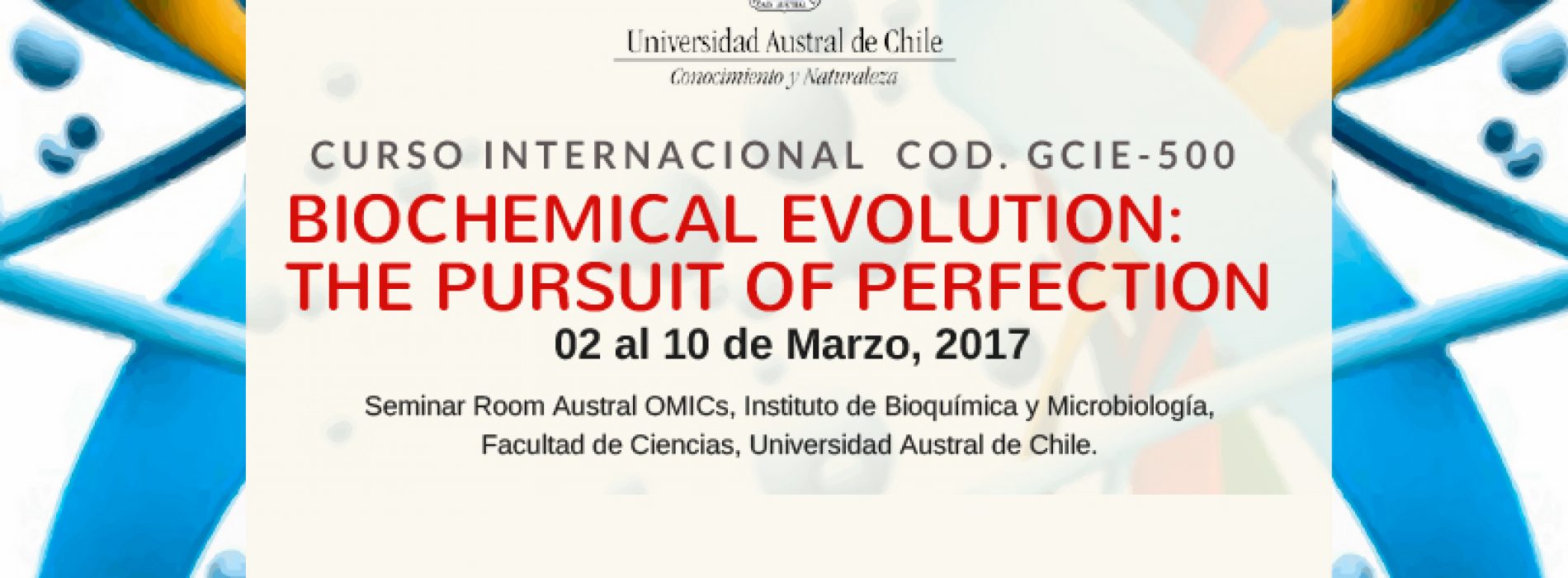 Curso Internacional COD.GCIE-500. “Biochemical Evolution: The Pursuit of Perfection”. 02 al 10 de Marzo, 2017