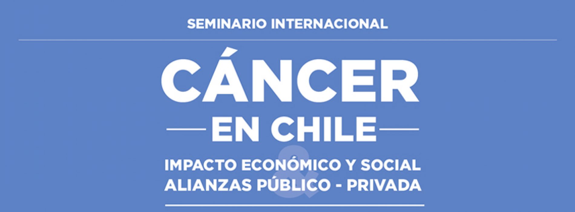 Seminario Cáncer en Chile 2018: Impacto económico y social & alianzas público-privada