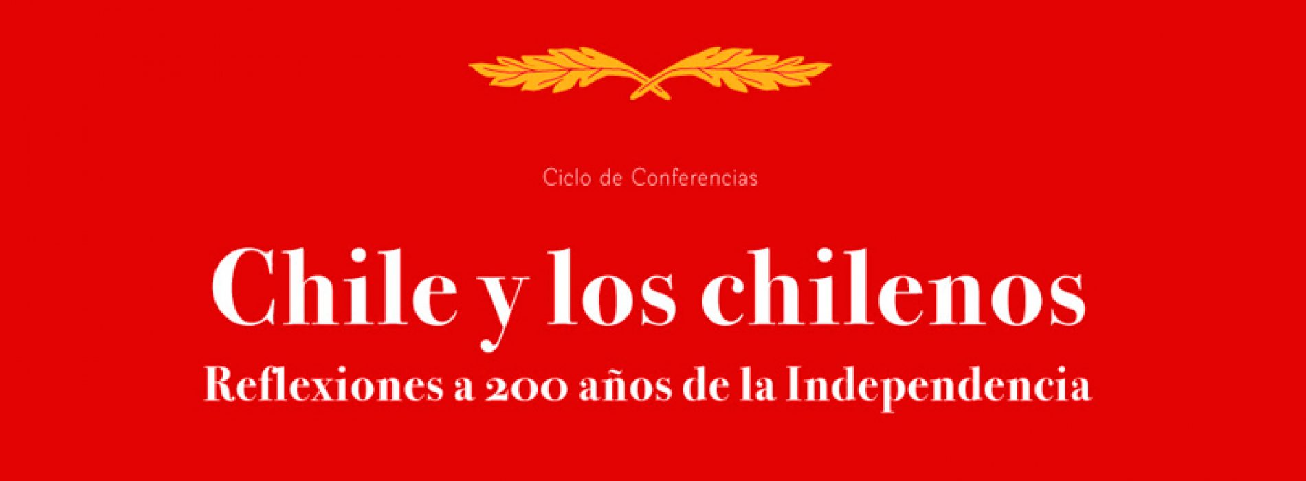 Ciclo de Conferencias: “Chile y los chilenos: Reflexiones a 200 años de la Independencia”